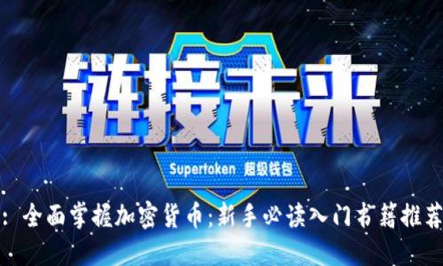 : 全面掌握加密货币：新手必读入门书籍推荐