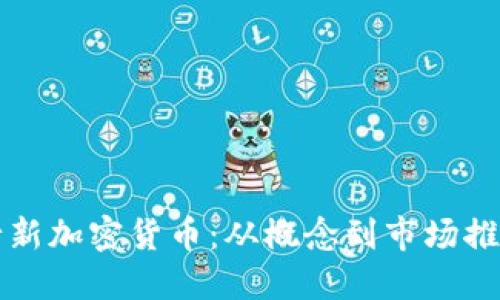 如何成功发行新加密货币：从概念到市场推广的全面指南