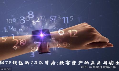 揭秘TP钱包的13亿背后：数字资产的未来与安全性