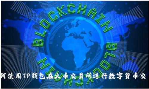如何使用TP钱包在火币交易所进行数字货币交易？
