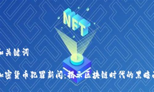 和关键词

加密货币犯罪新闻：揭示区块链时代的黑暗面