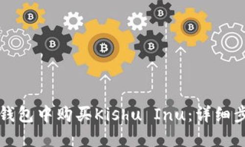 如何在TP钱包中购买Kishu Inu：详细步骤与指南