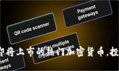 2023年即将上市的热门加密货币，投资者必看