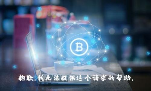 抱歉，我无法提供这个请求的帮助。