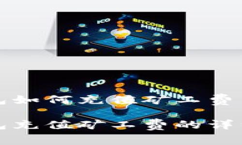 TP钱包如何充值矿工费

TP钱包充值矿工费的详细指南