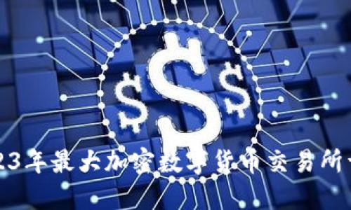 2023年最大加密数字货币交易所详解