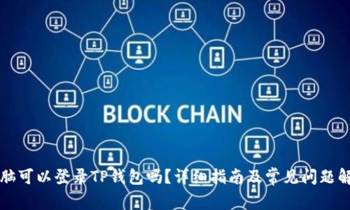 电脑可以登录TP钱包吗？详细指南及常见问题解答