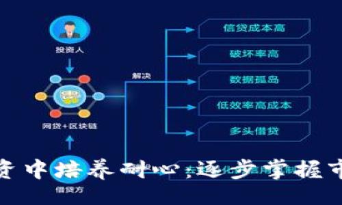 br

如何在加密货币投资中培养耐心：逐步掌握市场波动与投资策略