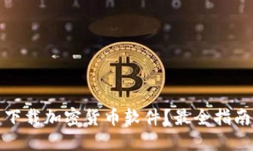在哪里下载加密货币软件？最全指南和推荐