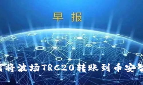 TP钱包：如何将波场TRC20转账到币安智能链（BSC）