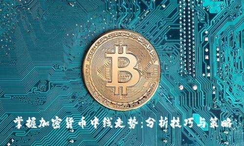 掌握加密货币中线走势：分析技巧与策略