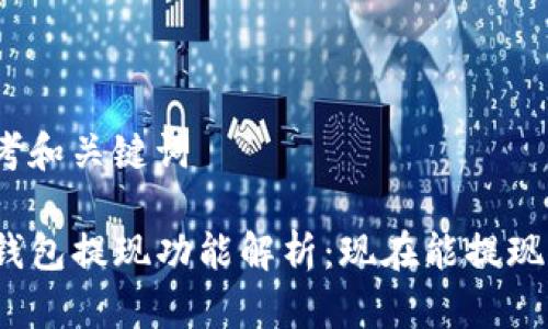 思考和关键词

TP钱包提现功能解析：现在能提现吗？