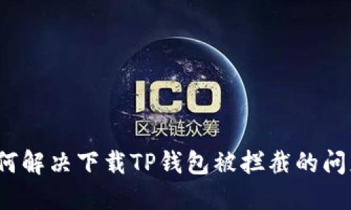如何解决下载TP钱包被拦截的问题？
