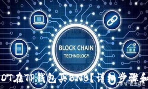  
怎么用USDT在TP钱包买BNB？详细步骤和注意事项