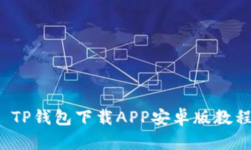  TP钱包下载APP安卓版教程