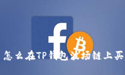 : 怎么在TP钱包波场链上买币
