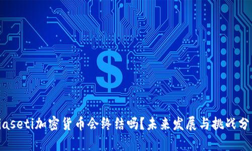 biaseti加密货币会终结吗？未来发展与挑战分析