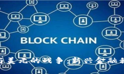 加密货币与美元的战争：新兴金融秩序的崛起