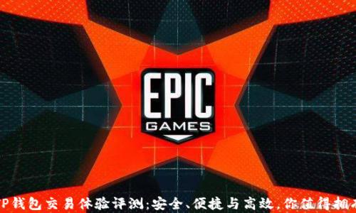 
TP钱包交易体验评测：安全、便捷与高效，你值得拥有