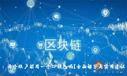 : 两个账户能用一个TP钱包吗？全面解答与实用建议