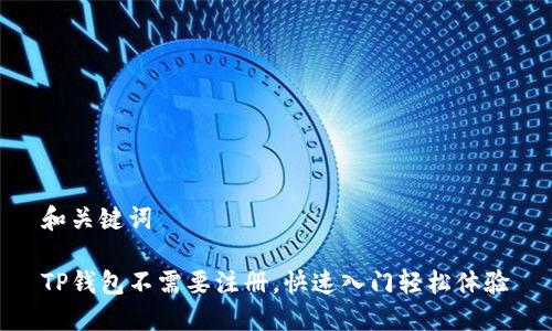 和关键词

TP钱包不需要注册，快速入门轻松体验