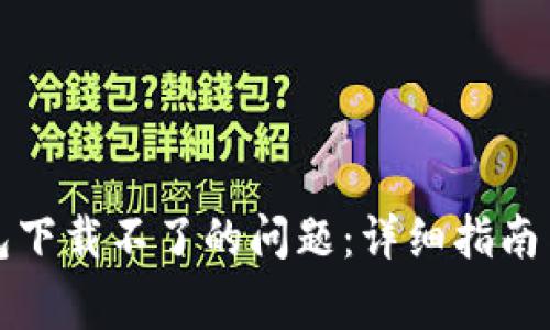如何解决TP钱包下载不了的问题：详细指南与常见问题解答