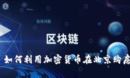 : 如何利用加密货币在北京购房?