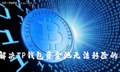 如何解决TP钱包资金池无法移除的问题？