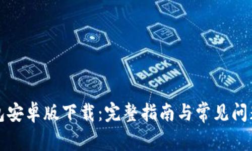 TP钱包安卓版下载：完整指南与常见问题解答