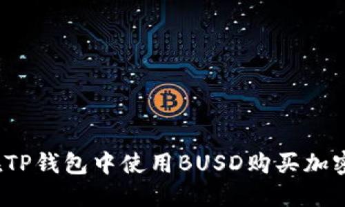 如何在TP钱包中使用BUSD购买加密货币？