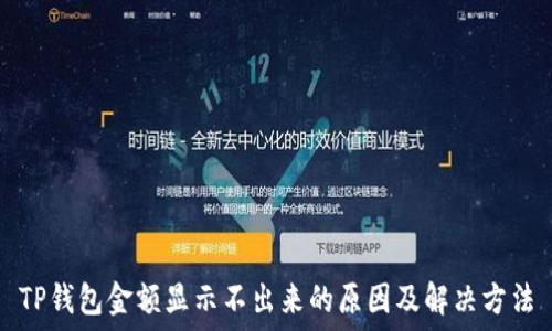  
TP钱包金额显示不出来的原因及解决方法