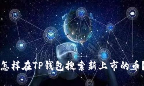 怎样在TP钱包搜索新上市的币？