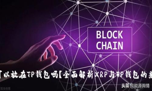 XRP可以放在TP钱包吗？全面解析XRP与TP钱包的兼容性