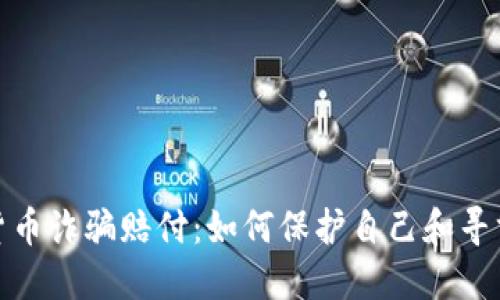 加密货币诈骗赔付：如何保护自己和寻求赔偿