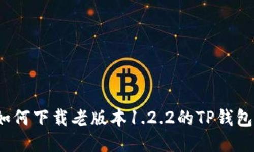 如何下载老版本1.2.2的TP钱包？