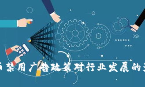 加密货币禁用广告政策对行业发展的影响分析