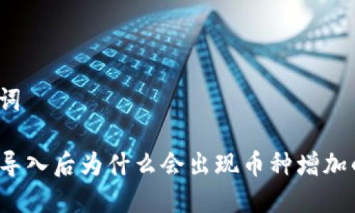 和关键词

TP钱包导入后为什么会出现币种增加的现象？