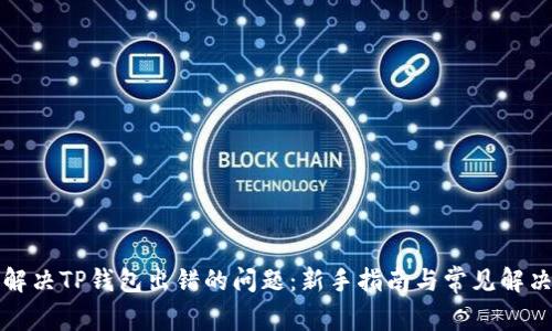 如何解决TP钱包出错的问题：新手指南与常见解决方案