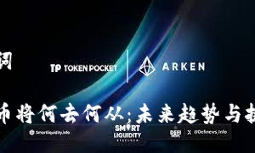 与关键词

加密货币将何去何从：未来趋势与挑战分析