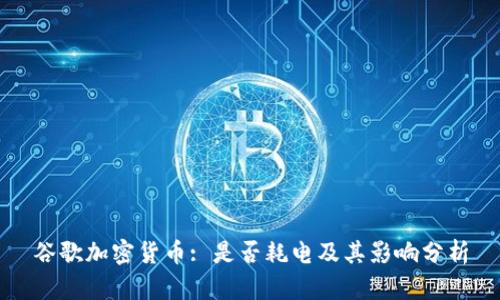 谷歌加密货币: 是否耗电及其影响分析