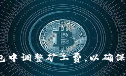  如何在TP钱包中调整矿工费，以确保最佳交易体验