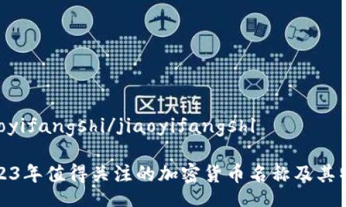 jiaoyifangshi/jiaoyifangshi

2023年值得关注的加密货币名称及其特点