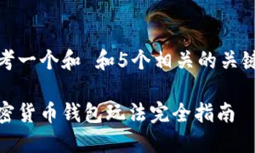 思考一个和 和5个相关的关键词

加密货币钱包玩法完全指南