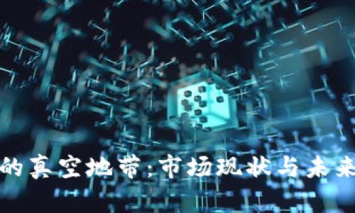 加密货币的真空地带：市场现状与未来趋势分析