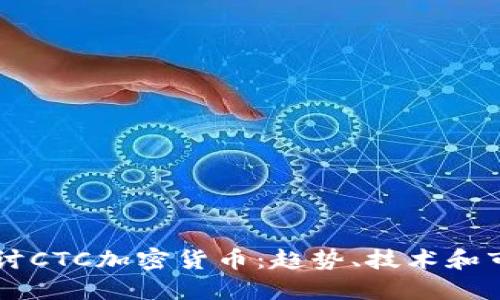 深入探讨CTC加密货币：趋势、技术和市场潜力