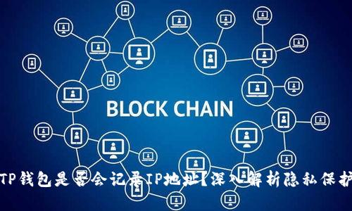 TP钱包是否会记录IP地址？深入解析隐私保护