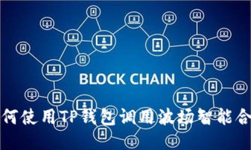 如何使用TP钱包调用波场智能合约