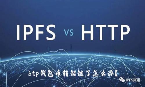 btp钱包币转错链了怎么办？