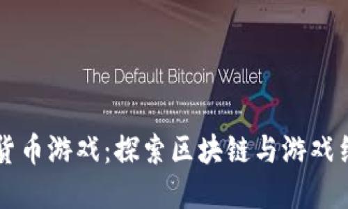 韩国加密货币游戏：探索区块链与游戏结合的未来