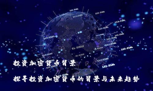 投资加密货币背景

探寻投资加密货币的背景与未来趋势